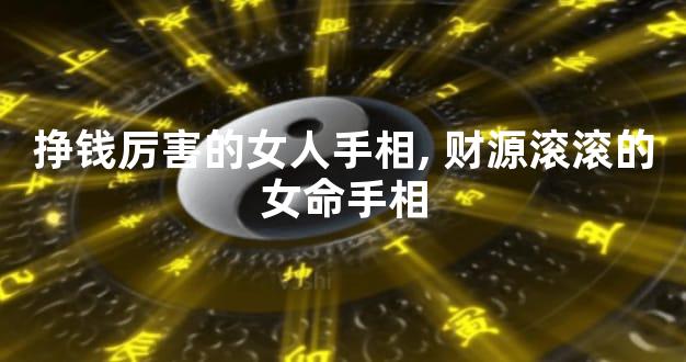 挣钱厉害的女人手相,财源滚滚的女命手相